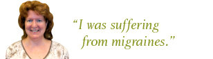 “I was suffering from migraines”